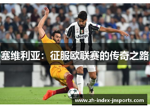 塞维利亚:征服欧联赛的传奇之路 塞维利亚:征服欧联赛的传奇之路