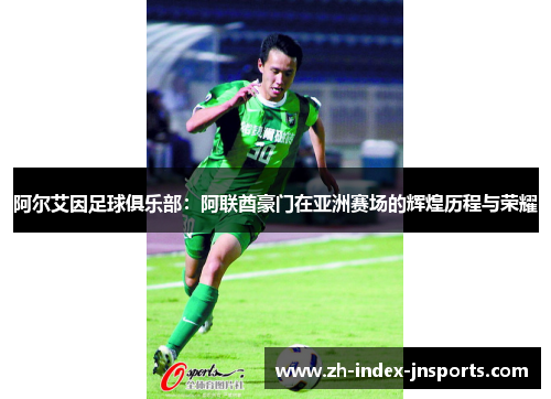 阿尔艾因足球俱乐部:阿联酋豪门在亚洲赛场的辉煌历程与荣耀 阿尔艾因足球俱乐部:阿联酋豪门在亚洲赛场的辉煌历程与荣耀