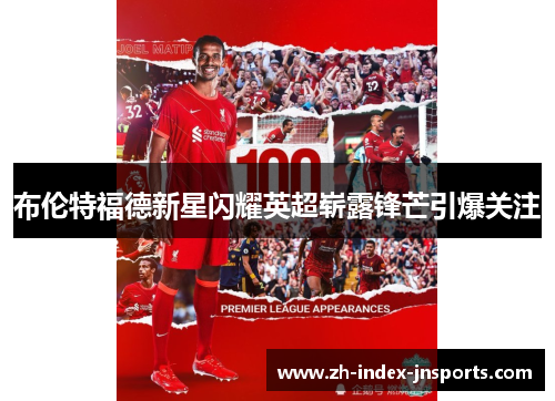 布伦特福德新星闪耀英超崭露锋芒引爆关注